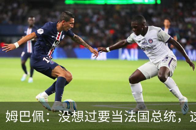 姆巴佩：没想过要当法国总统，这不在我的计划中，我已经够招人恨了